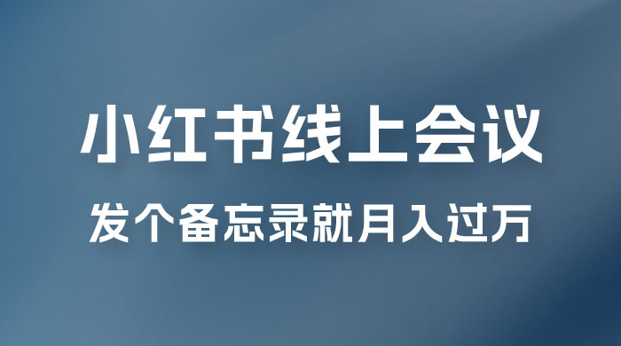小红书线上会议项目，发备忘录笔记就能精准获客月入过万CityMate项目资源网项目资源网