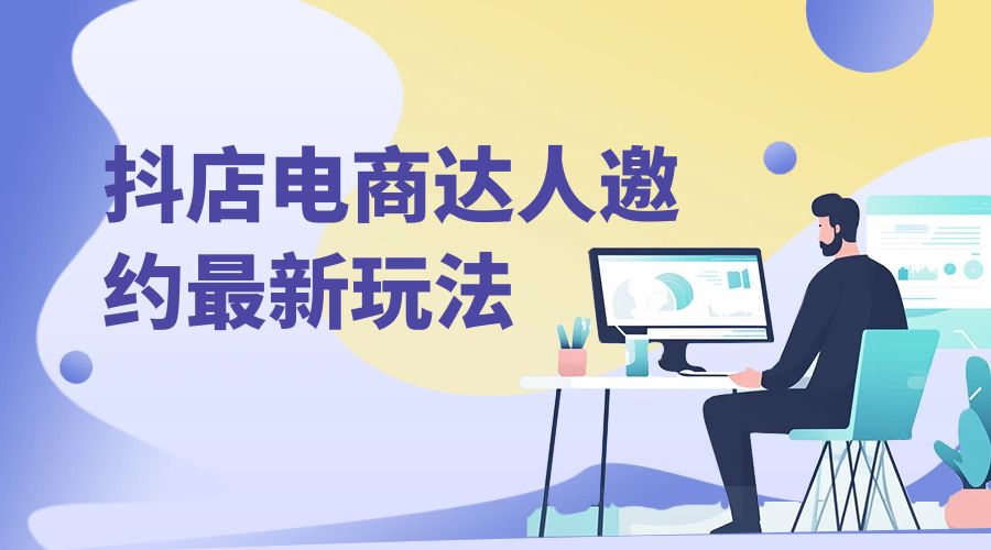 抖店电商达人邀约最新玩法：零基础可操作，日发万单，批量化复制！CityMate项目资源网项目资源网