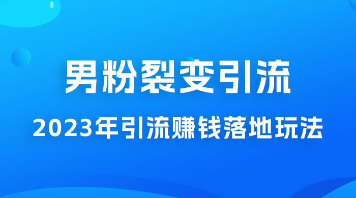 2023 年最新男粉裂变引流赚钱落地玩法，新手小白可上手操作CityMate项目资源网项目资源网