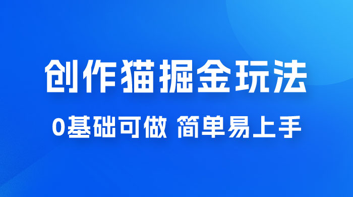 创作猫 App 掘金玩法，日入1000+，0 基础可做，简单易上手，附保姆级教程CityMate项目资源网项目资源网