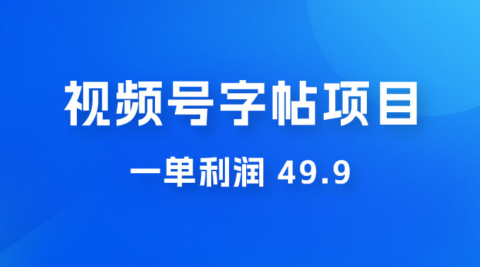 零成本创业:视频号字帖项目,一单利润 49.9 ,每天轻松1000+ 零成本创业:视频号字帖项目,一单利润 49.9 ,每天轻松1000+
