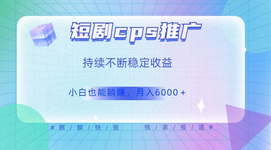 短剧 CPS 推广（价值 4 位数），市场前景大 可实现躺赚收益，只要视频在，持续收益不断CityMate项目资源网项目资源网
