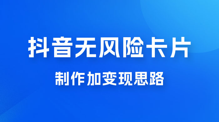 抖音无风险卡片制作加变现思路CityMate项目资源网项目资源网