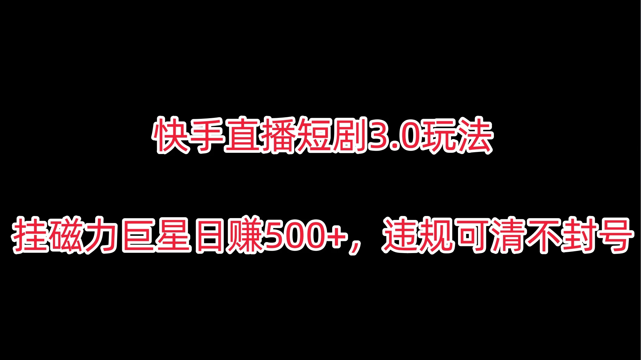 快手直播短剧3.0玩法，挂磁力巨星日赚500+，违规可清不封号CityMate项目资源网项目资源网