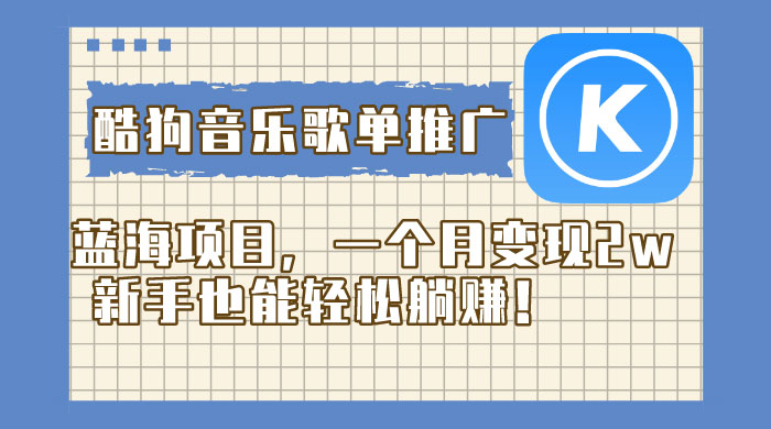 酷狗音乐歌单推广蓝海项目，一个月变现 2w，新手也能轻松躺赚！CityMate项目资源网项目资源网
