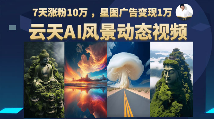 云天 AI 风景动图视频制作：短视频平台快速涨粉，轻松变现，更新 87 节课CityMate项目资源网项目资源网