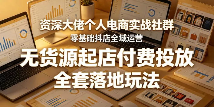资深大佬个人电商实战社群，零基础抖店全域运营，无货源起店付费投放，全套落地玩法CityMate项目资源网项目资源网