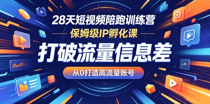 28天短视频陪跑训练营，保姆级IP孵化课，打破流量信息差，从0打造高流量账号CityMate项目资源网项目资源网