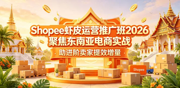 Shopee虾皮运营推广班2026，聚焦东南亚电商实战，助进阶卖家提效增量CityMate项目资源网项目资源网