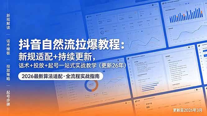 抖音自然流拉爆教程：新规适配+持续更新，话术+投放+起号一站式实战教学(更新26年5月11CityMate项目资源网项目资源网