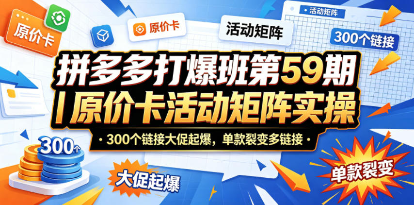 拼多多打爆班第59期｜原价卡活动矩阵实操，300个链接大促起爆，单款裂变多链接CityMate项目资源网项目资源网