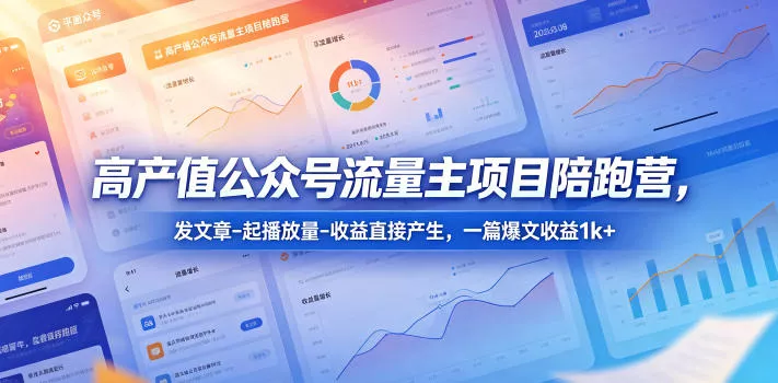 高产值公众号流量主项目陪跑营，发文章-起播放量-收益直接产生，一篇爆文收益1k+CityMate项目资源网项目资源网