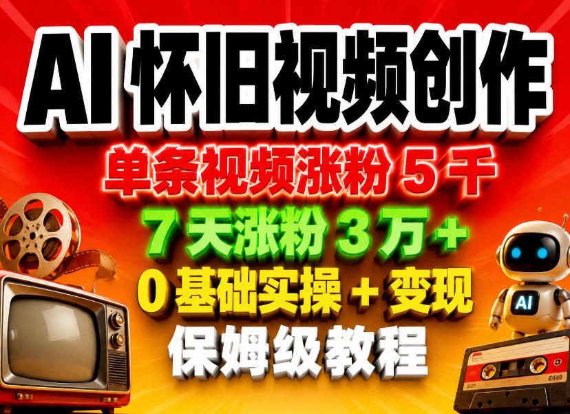 AI怀旧视频创作，单条视频涨粉5千，7天涨粉3W+，0基础实操+变现保姆级教程CityMate项目资源网项目资源网