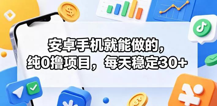 安卓手机就能做的，纯0撸项目，每天稳定30+CityMate项目资源网项目资源网