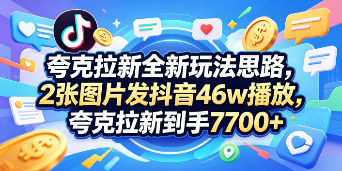 夸克拉新全新玩法思路，2张图片发抖音46w播放，夸克拉新到手7700+，3385字完整教程附上【付费文章】CityMate项目资源网项目资源网
